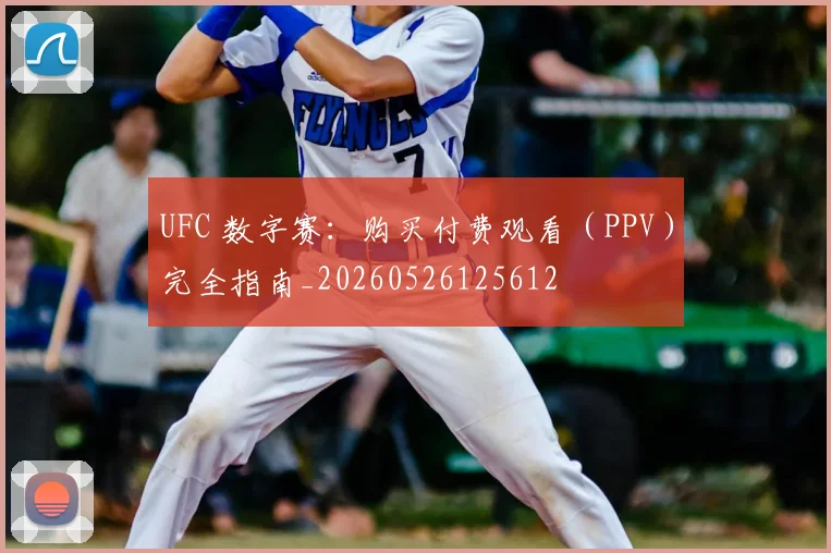UFC 数字赛：购买付费观看（PPV）完全指南_20260526125612