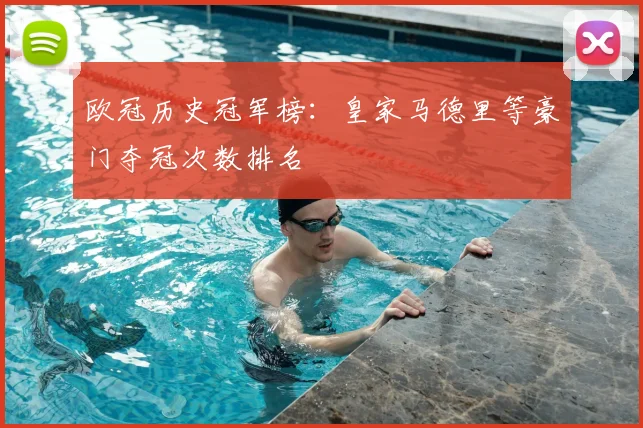 欧冠历史冠军榜：皇家马德里等豪门夺冠次数排名