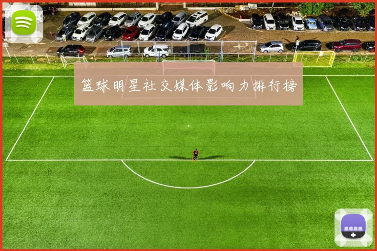篮球明星社交媒体影响力排行榜